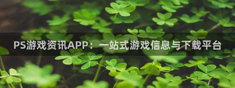 杜邦娱乐升级5994月：PS游戏资讯APP：一站式游戏信息与